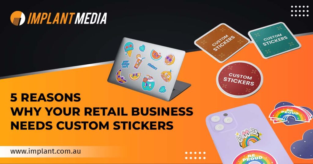 Reasons-Why-Your-Retail-Business-Needs-Custom-Stickers_featured-image